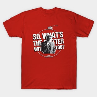 So What's the Matter with You? T-Shirt